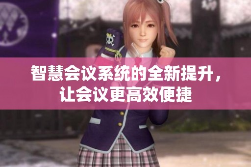 智慧会议系统的全新提升，让会议更高效便捷