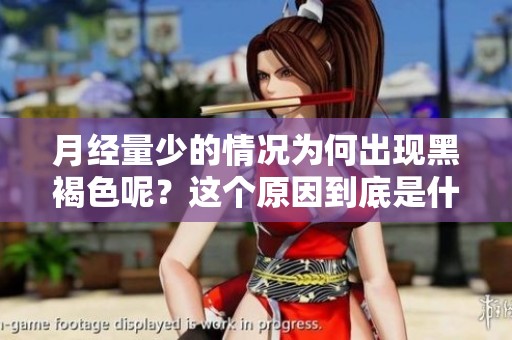 月经量少的情况为何出现黑褐色呢？这个原因到底是什么呢？
