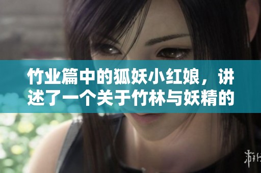 竹业篇中的狐妖小红娘，讲述了一个关于竹林与妖精的动人故事