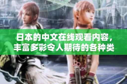 日本的中文在线观看内容，丰富多彩令人期待的各种类型