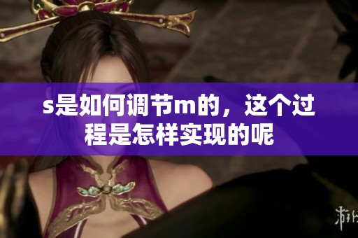 s是如何调节m的，这个过程是怎样实现的呢