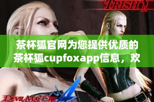 茶杯狐官网为您提供优质的茶杯狐cupfoxapp信息，欢迎访问我们的网站获取更多内容