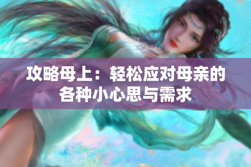 攻略母上：轻松应对母亲的各种小心思与需求