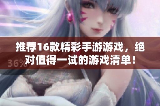 推荐16款精彩手游游戏，绝对值得一试的游戏清单！