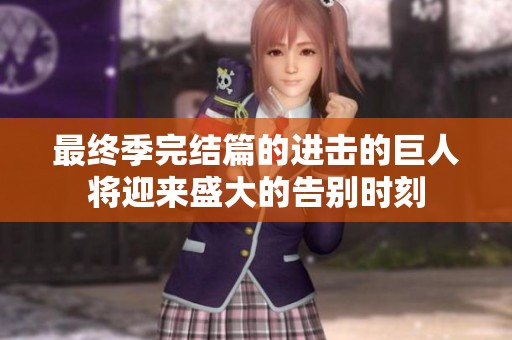 最终季完结篇的进击的巨人将迎来盛大的告别时刻