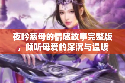 夜吟慈母的情感故事完整版，倾听母爱的深沉与温暖