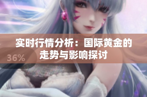 实时行情分析：国际黄金的走势与影响探讨