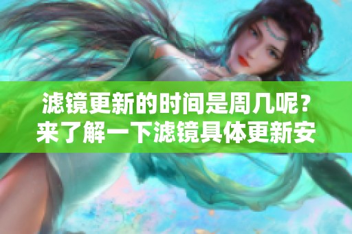 滤镜更新的时间是周几呢？来了解一下滤镜具体更新安排。