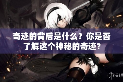 奇迹的背后是什么？你是否了解这个神秘的奇迹？