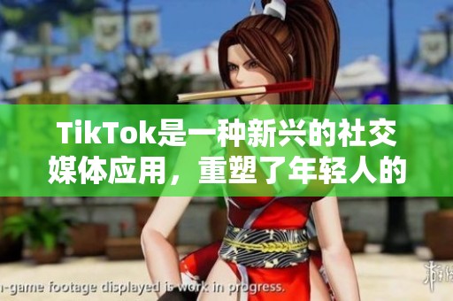 TikTok是一种新兴的社交媒体应用，重塑了年轻人的娱乐方式。