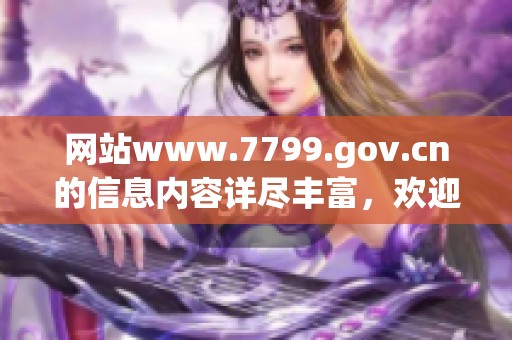 网站www.7799.gov.cn的信息内容详尽丰富，欢迎访问获取最新资源与资讯