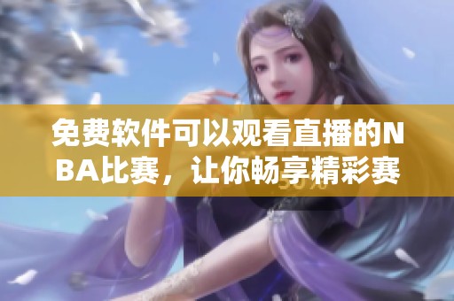 免费软件可以观看直播的NBA比赛，让你畅享精彩赛事体验