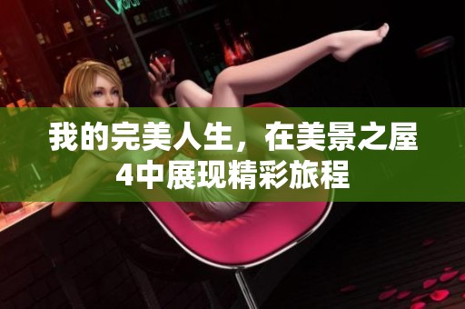 我的完美人生，在美景之屋4中展现精彩旅程