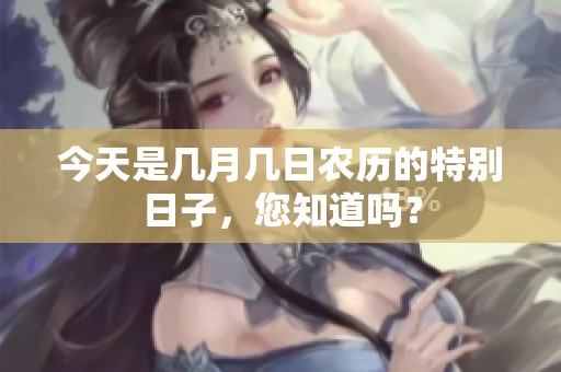 今天是几月几日农历的特别日子，您知道吗？