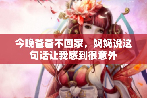 今晚爸爸不回家，妈妈说这句话让我感到很意外