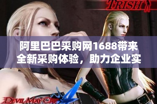 阿里巴巴采购网1688带来全新采购体验，助力企业实现高效交易