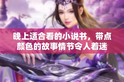 晚上适合看的小说书，带点颜色的故事情节令人着迷