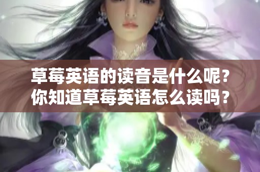 草莓英语的读音是什么呢？你知道草莓英语怎么读吗？