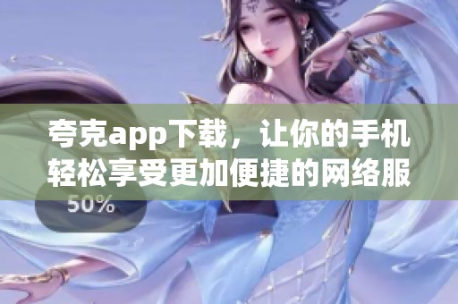 夸克app下载，让你的手机轻松享受更加便捷的网络服务体验