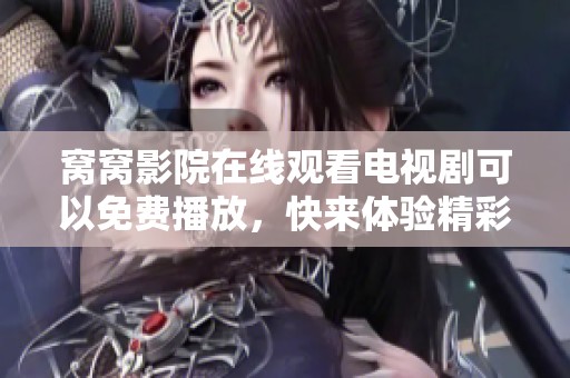 窝窝影院在线观看电视剧可以免费播放，快来体验精彩内容！