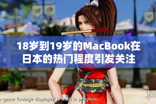 18岁到19岁的MacBook在日本的热门程度引发关注