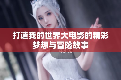 打造我的世界大电影的精彩梦想与冒险故事