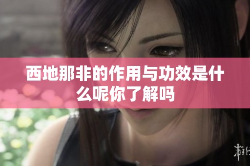 西地那非的作用与功效是什么呢你了解吗