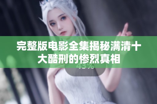 完整版电影全集揭秘满清十大酷刑的惨烈真相