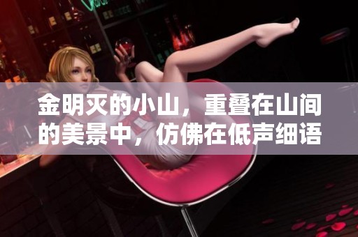金明灭的小山，重叠在山间的美景中，仿佛在低声细语