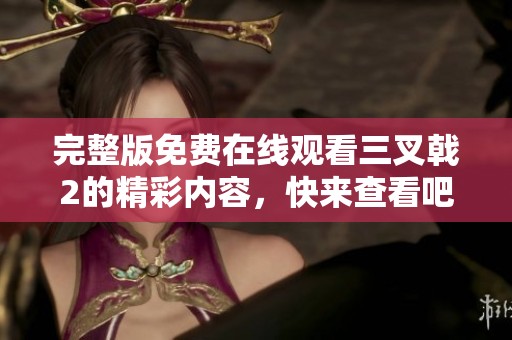 完整版免费在线观看三叉戟2的精彩内容，快来查看吧！