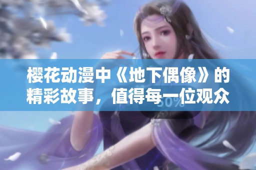 樱花动漫中《地下偶像》的精彩故事，值得每一位观众的关注与期待