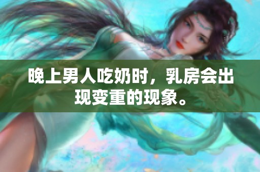 晚上男人吃奶时，乳房会出现变重的现象。