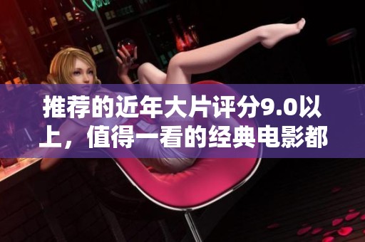 推荐的近年大片评分9.0以上，值得一看的经典电影都在这里