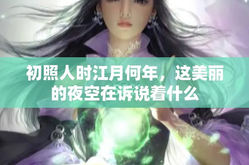 初照人时江月何年，这美丽的夜空在诉说着什么