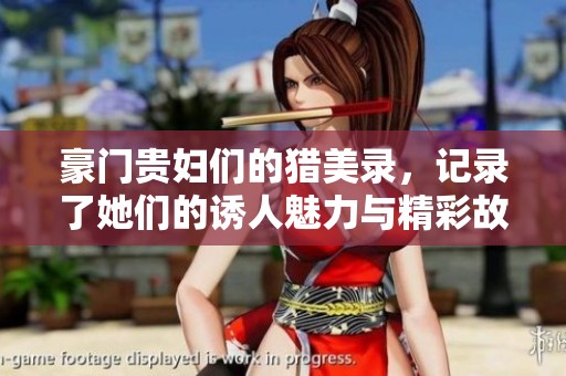 豪门贵妇们的猎美录，记录了她们的诱人魅力与精彩故事