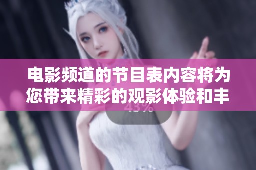 电影频道的节目表内容将为您带来精彩的观影体验和丰富选择