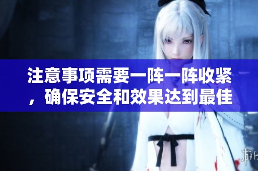 注意事项需要一阵一阵收紧，确保安全和效果达到最佳状态