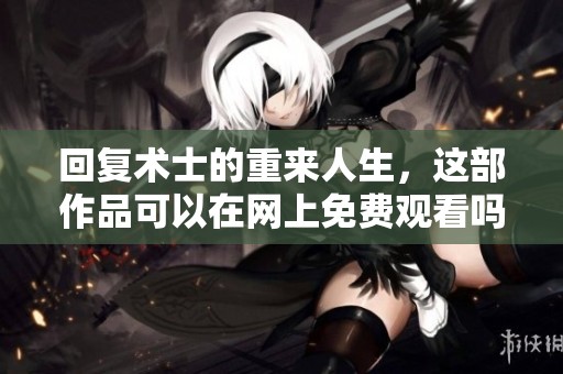回复术士的重来人生，这部作品可以在网上免费观看吗