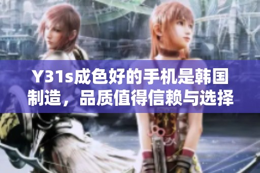 Y31s成色好的手机是韩国制造，品质值得信赖与选择