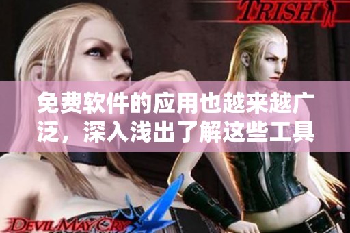 免费软件的应用也越来越广泛，深入浅出了解这些工具的价值所在