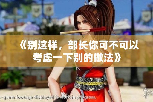 《别这样，部长你可不可以考虑一下别的做法》