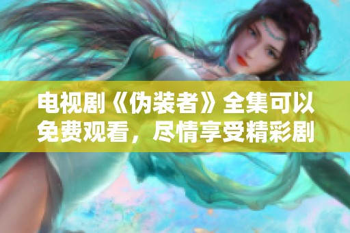 电视剧《伪装者》全集可以免费观看，尽情享受精彩剧情吧