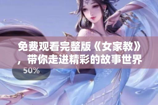 免费观看完整版《女家教》，带你走进精彩的故事世界！