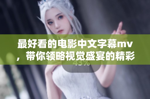 最好看的电影中文字幕mv，带你领略视觉盛宴的精彩世界！