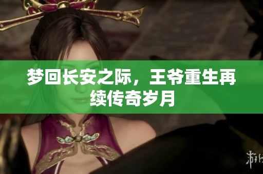 梦回长安之际，王爷重生再续传奇岁月