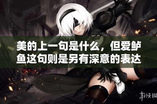 美的上一句是什么，但爱鲈鱼这句则是另有深意的表达