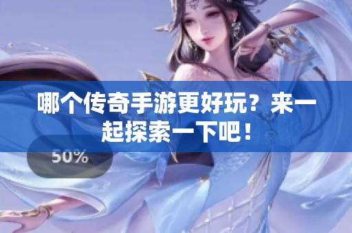 哪个传奇手游更好玩？来一起探索一下吧！