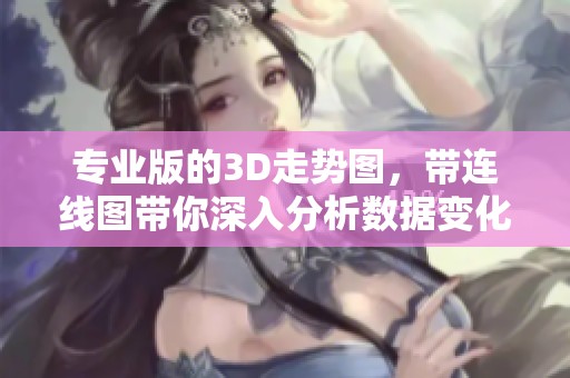 专业版的3D走势图，带连线图带你深入分析数据变化