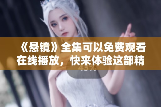 《悬镜》全集可以免费观看在线播放，快来体验这部精彩作品吧