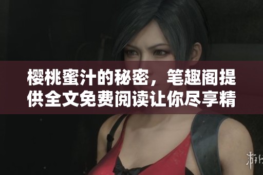 樱桃蜜汁的秘密，笔趣阁提供全文免费阅读让你尽享精彩故事
